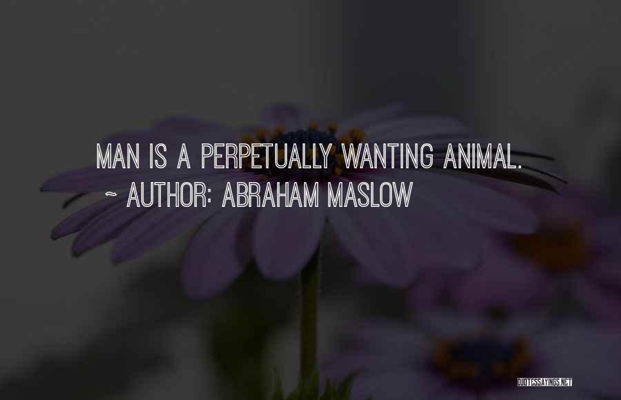 Abraham Maslow Quotes: Man Is A Perpetually Wanting Animal.