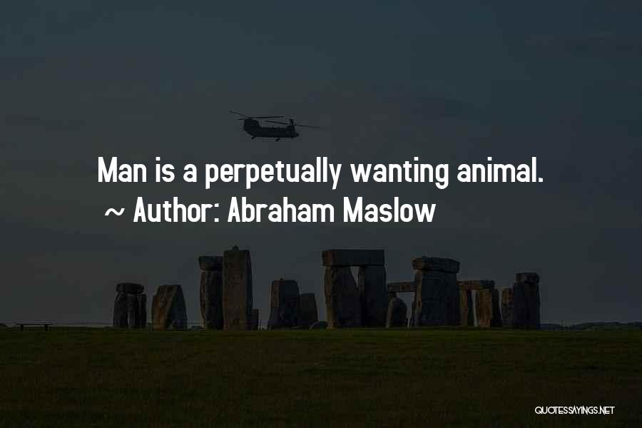 Abraham Maslow Quotes: Man Is A Perpetually Wanting Animal.