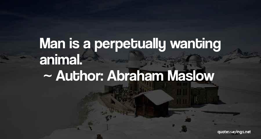 Abraham Maslow Quotes: Man Is A Perpetually Wanting Animal.