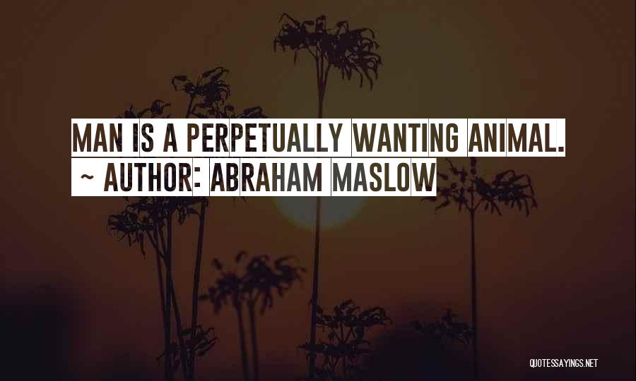 Abraham Maslow Quotes: Man Is A Perpetually Wanting Animal.