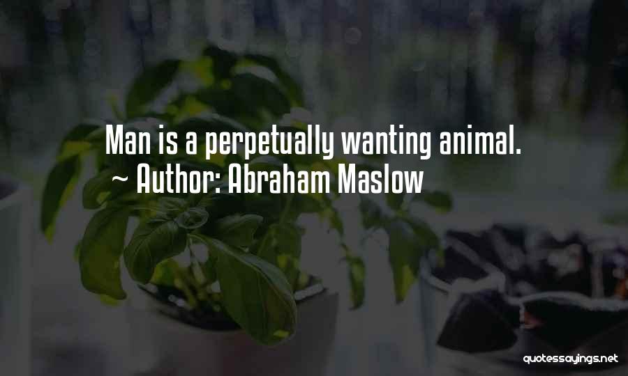 Abraham Maslow Quotes: Man Is A Perpetually Wanting Animal.
