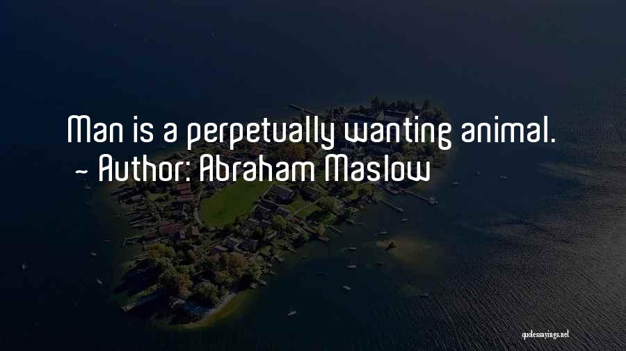 Abraham Maslow Quotes: Man Is A Perpetually Wanting Animal.