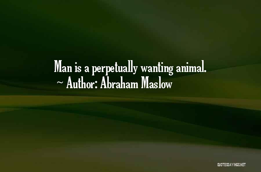 Abraham Maslow Quotes: Man Is A Perpetually Wanting Animal.