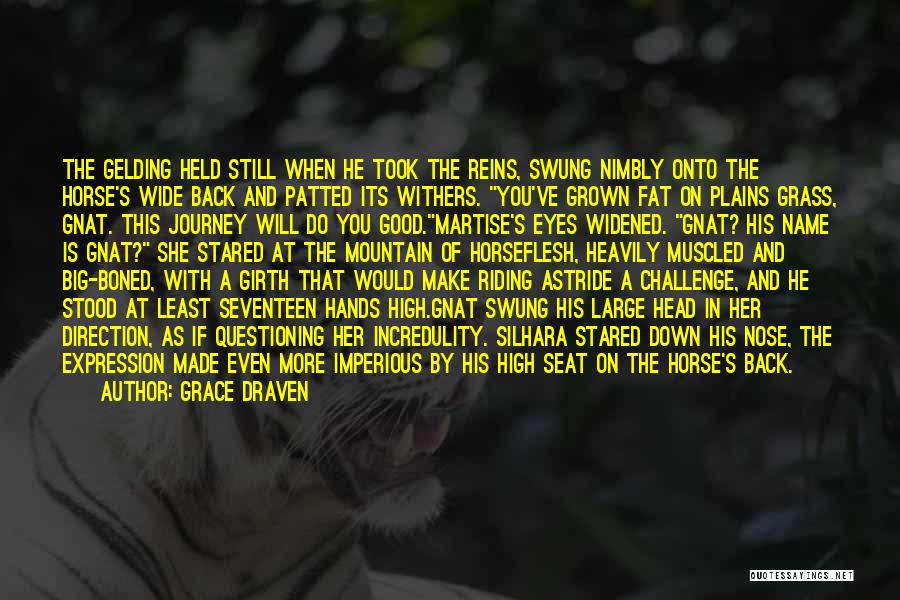 Grace Draven Quotes: The Gelding Held Still When He Took The Reins, Swung Nimbly Onto The Horse's Wide Back And Patted Its Withers.