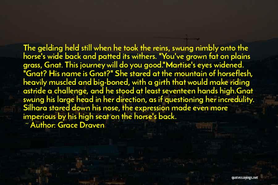 Grace Draven Quotes: The Gelding Held Still When He Took The Reins, Swung Nimbly Onto The Horse's Wide Back And Patted Its Withers.