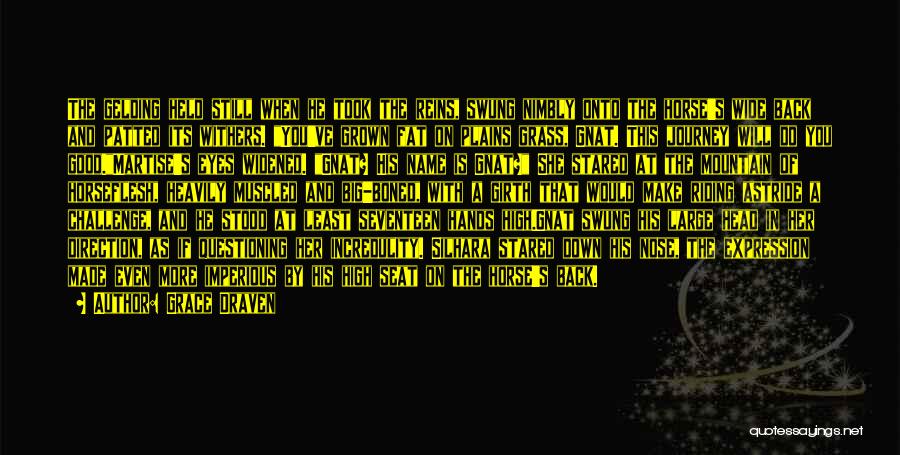 Grace Draven Quotes: The Gelding Held Still When He Took The Reins, Swung Nimbly Onto The Horse's Wide Back And Patted Its Withers.