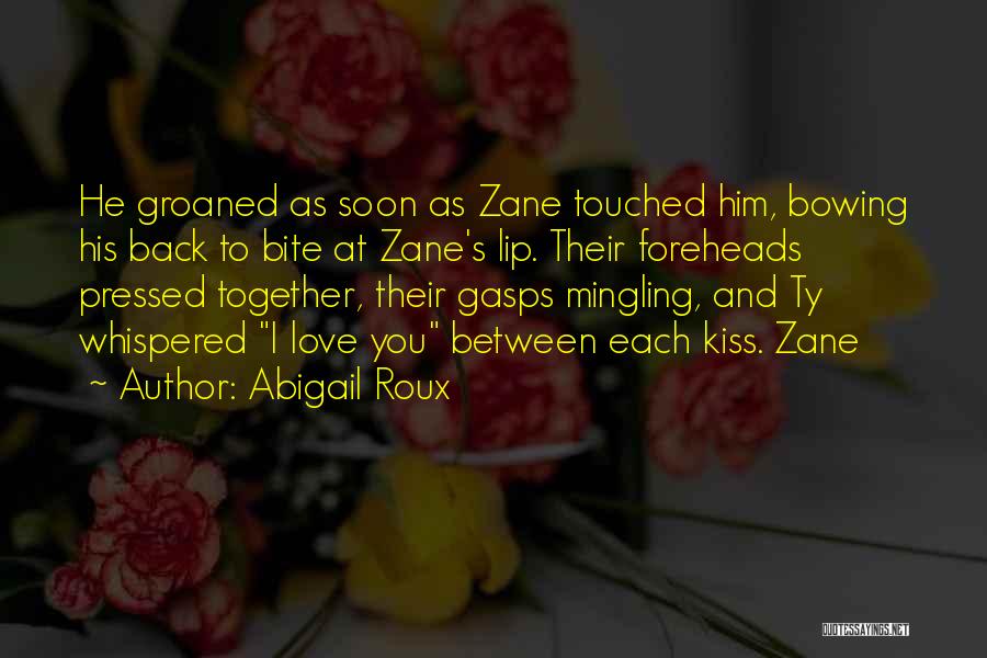 Abigail Roux Quotes: He Groaned As Soon As Zane Touched Him, Bowing His Back To Bite At Zane's Lip. Their Foreheads Pressed Together,