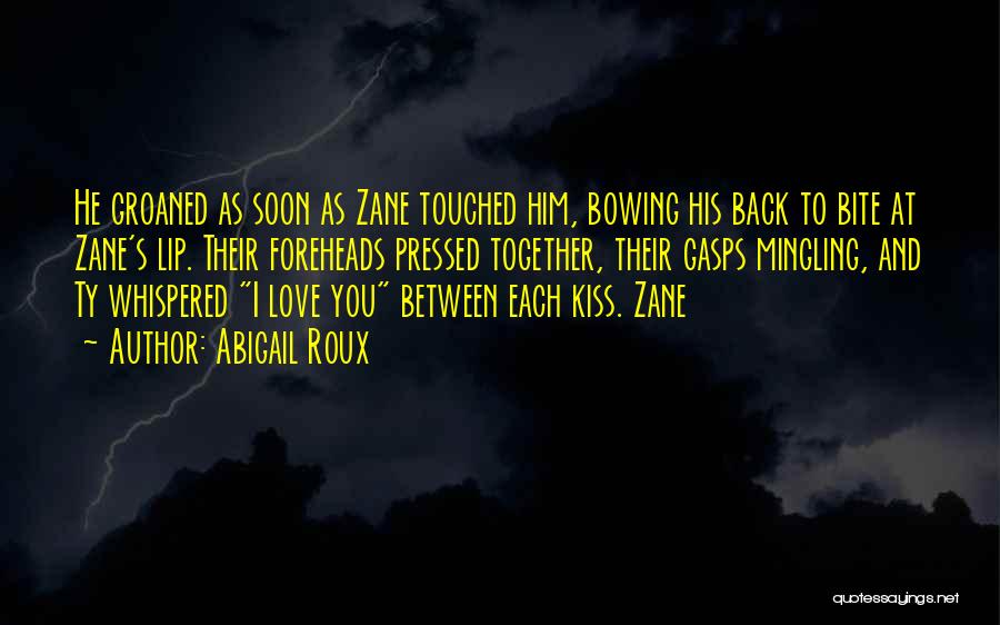 Abigail Roux Quotes: He Groaned As Soon As Zane Touched Him, Bowing His Back To Bite At Zane's Lip. Their Foreheads Pressed Together,