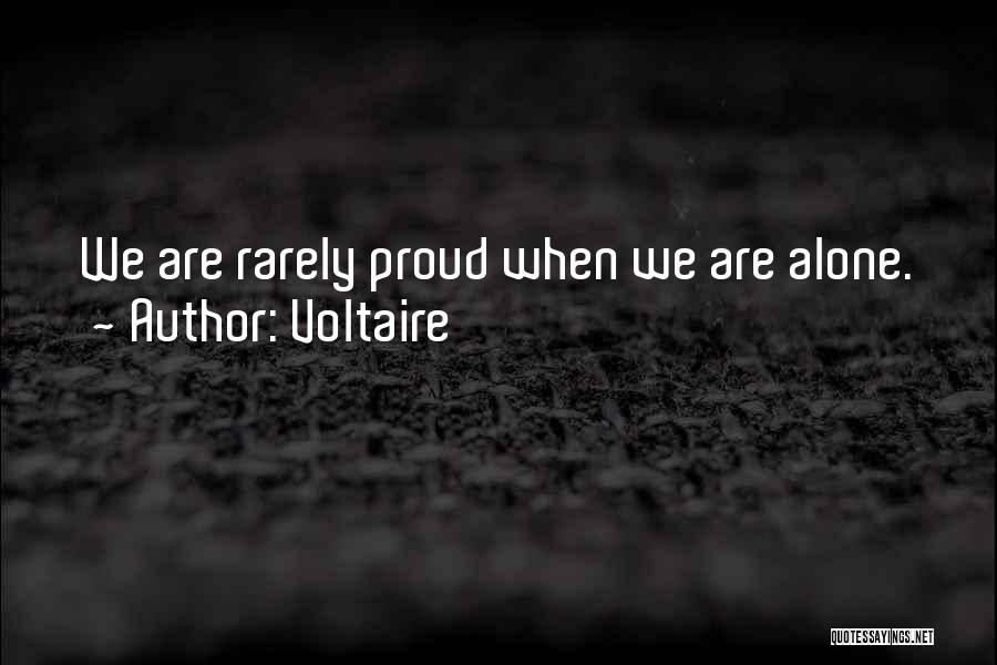 Voltaire Quotes: We Are Rarely Proud When We Are Alone.