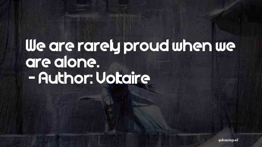 Voltaire Quotes: We Are Rarely Proud When We Are Alone.