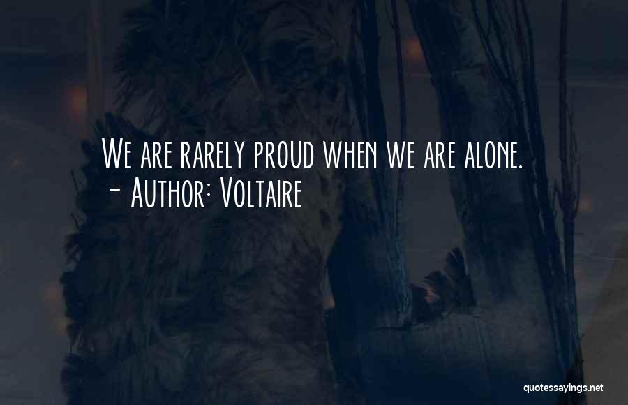 Voltaire Quotes: We Are Rarely Proud When We Are Alone.