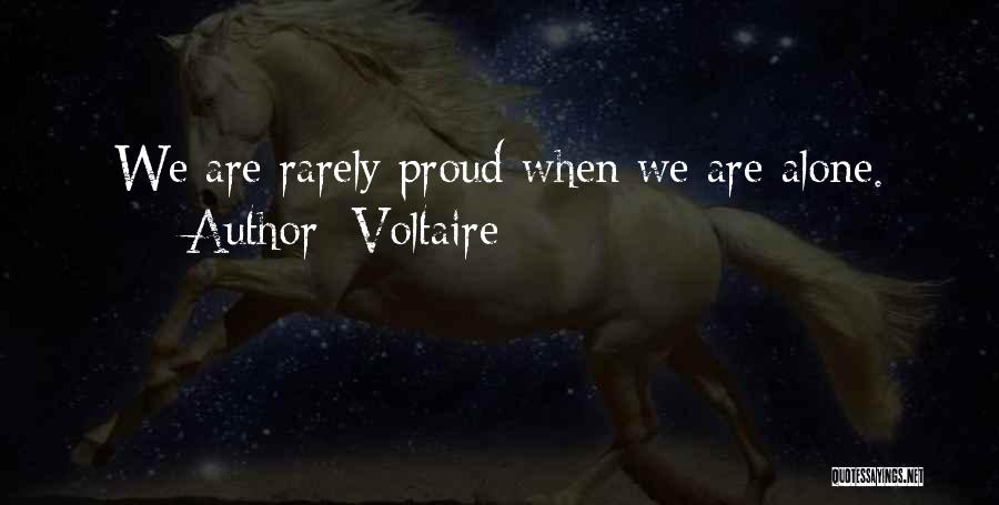 Voltaire Quotes: We Are Rarely Proud When We Are Alone.