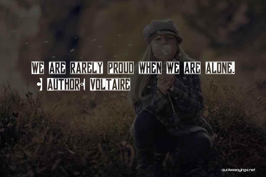 Voltaire Quotes: We Are Rarely Proud When We Are Alone.