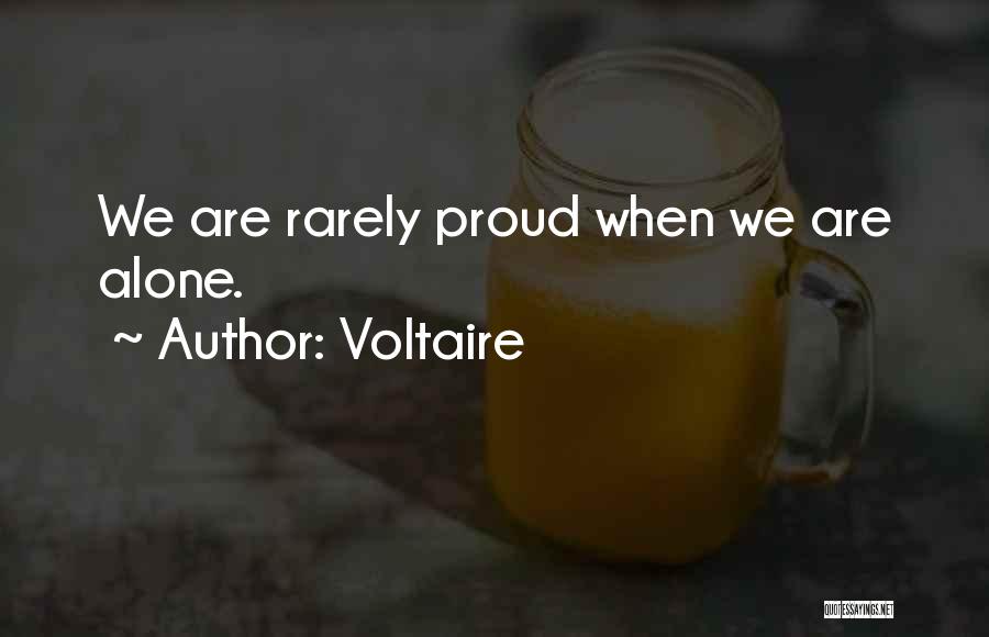 Voltaire Quotes: We Are Rarely Proud When We Are Alone.