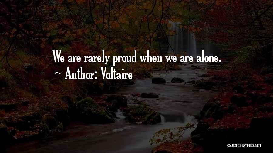 Voltaire Quotes: We Are Rarely Proud When We Are Alone.