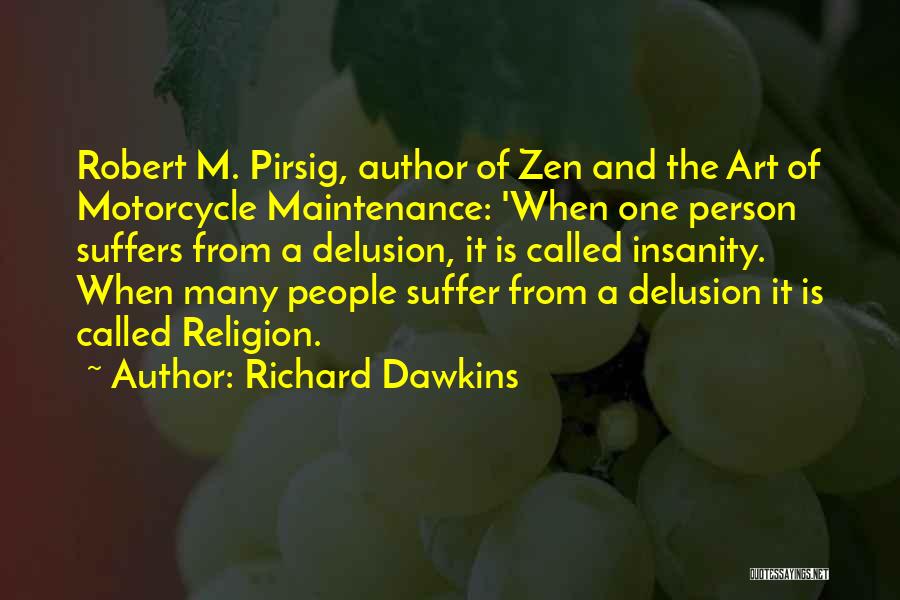 Richard Dawkins Quotes: Robert M. Pirsig, Author Of Zen And The Art Of Motorcycle Maintenance: 'when One Person Suffers From A Delusion, It