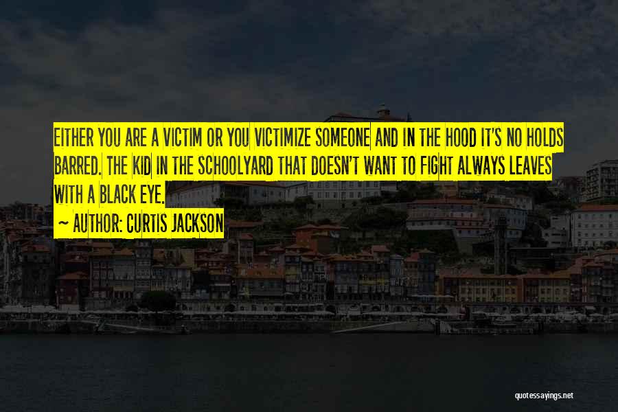 Curtis Jackson Quotes: Either You Are A Victim Or You Victimize Someone And In The Hood It's No Holds Barred. The Kid In