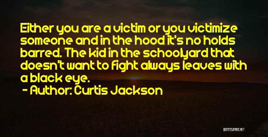 Curtis Jackson Quotes: Either You Are A Victim Or You Victimize Someone And In The Hood It's No Holds Barred. The Kid In