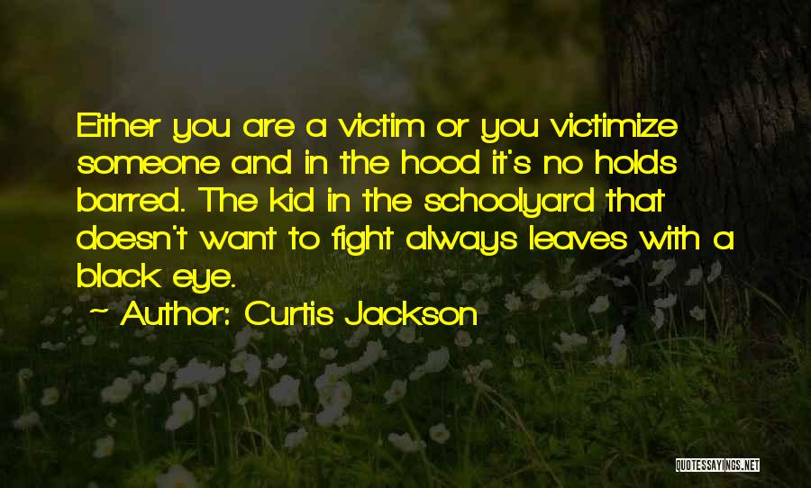 Curtis Jackson Quotes: Either You Are A Victim Or You Victimize Someone And In The Hood It's No Holds Barred. The Kid In