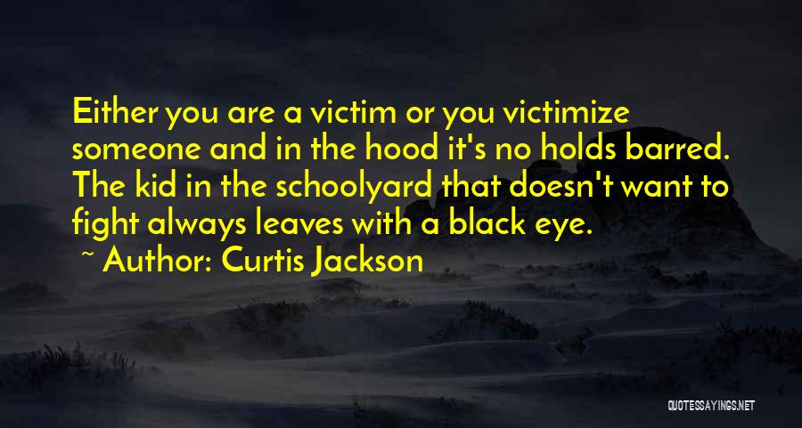 Curtis Jackson Quotes: Either You Are A Victim Or You Victimize Someone And In The Hood It's No Holds Barred. The Kid In