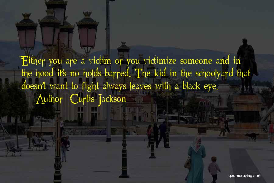 Curtis Jackson Quotes: Either You Are A Victim Or You Victimize Someone And In The Hood It's No Holds Barred. The Kid In