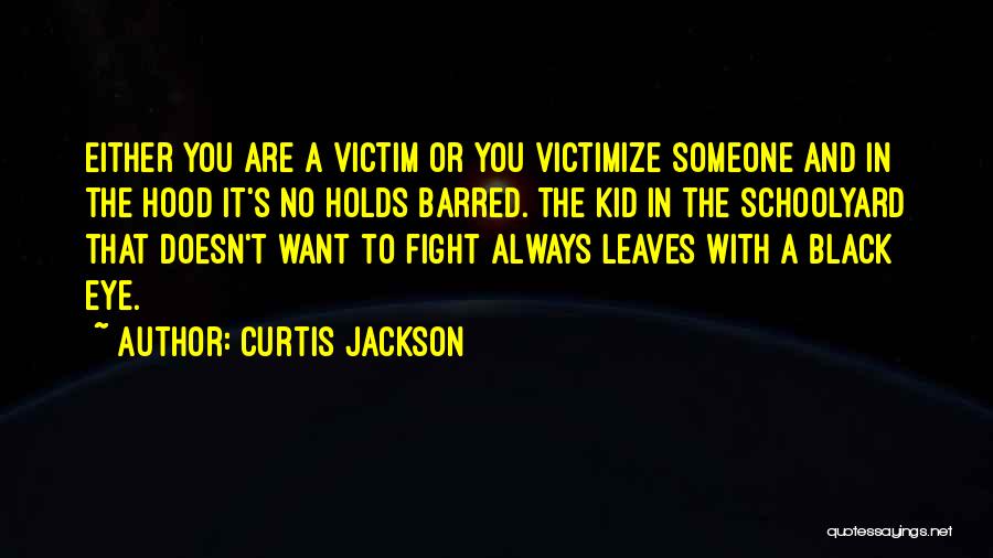 Curtis Jackson Quotes: Either You Are A Victim Or You Victimize Someone And In The Hood It's No Holds Barred. The Kid In