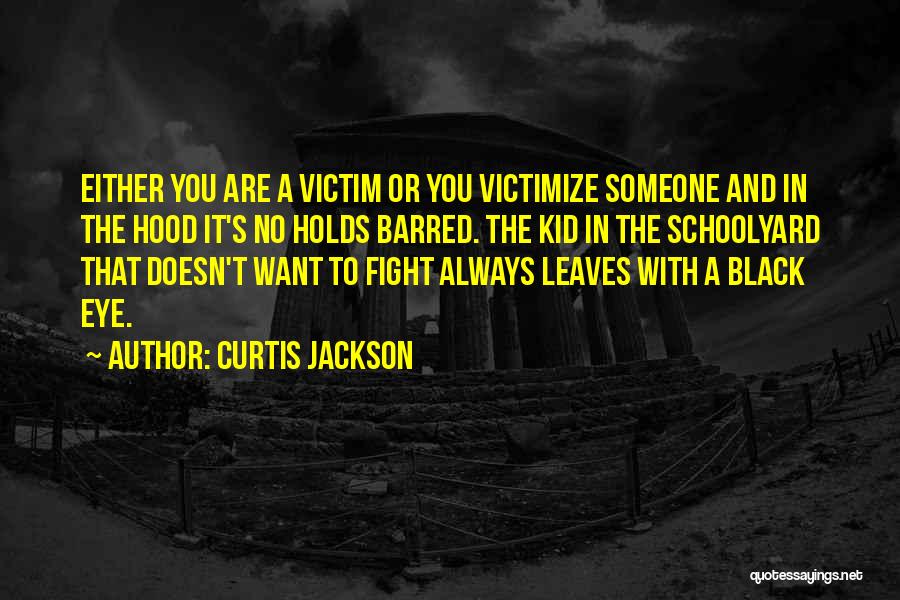 Curtis Jackson Quotes: Either You Are A Victim Or You Victimize Someone And In The Hood It's No Holds Barred. The Kid In