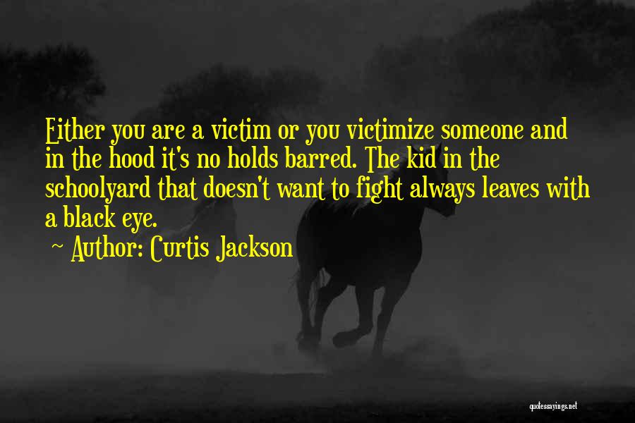 Curtis Jackson Quotes: Either You Are A Victim Or You Victimize Someone And In The Hood It's No Holds Barred. The Kid In