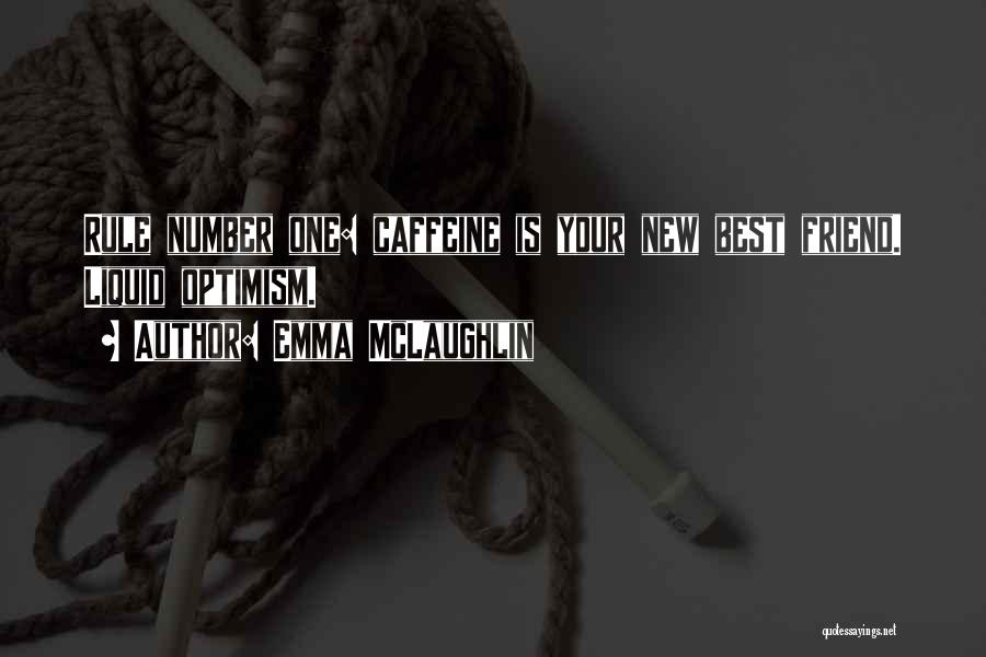 Emma McLaughlin Quotes: Rule Number One: Caffeine Is Your New Best Friend. Liquid Optimism.