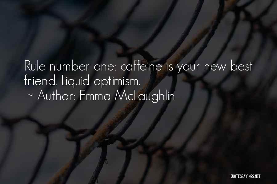 Emma McLaughlin Quotes: Rule Number One: Caffeine Is Your New Best Friend. Liquid Optimism.