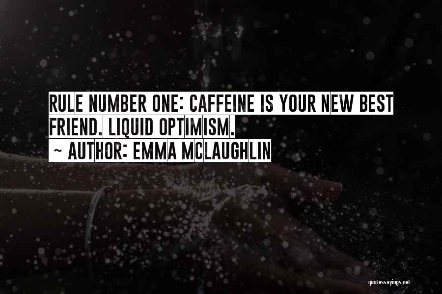 Emma McLaughlin Quotes: Rule Number One: Caffeine Is Your New Best Friend. Liquid Optimism.