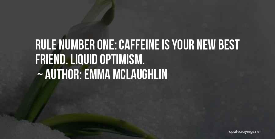 Emma McLaughlin Quotes: Rule Number One: Caffeine Is Your New Best Friend. Liquid Optimism.