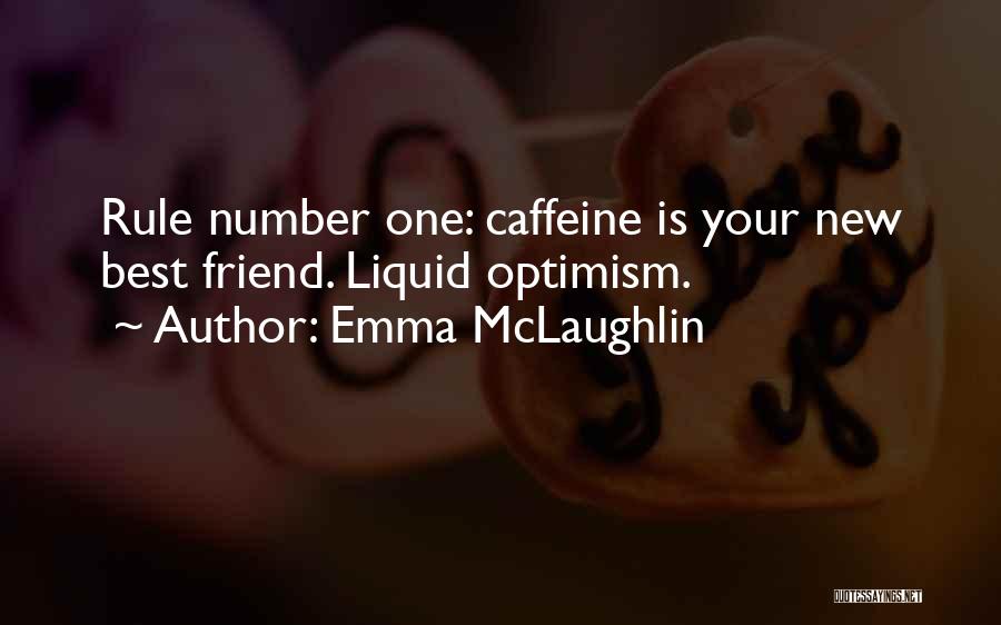 Emma McLaughlin Quotes: Rule Number One: Caffeine Is Your New Best Friend. Liquid Optimism.