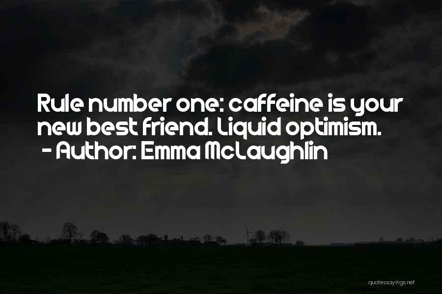 Emma McLaughlin Quotes: Rule Number One: Caffeine Is Your New Best Friend. Liquid Optimism.