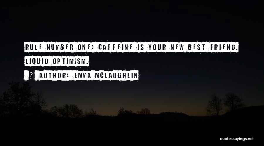 Emma McLaughlin Quotes: Rule Number One: Caffeine Is Your New Best Friend. Liquid Optimism.