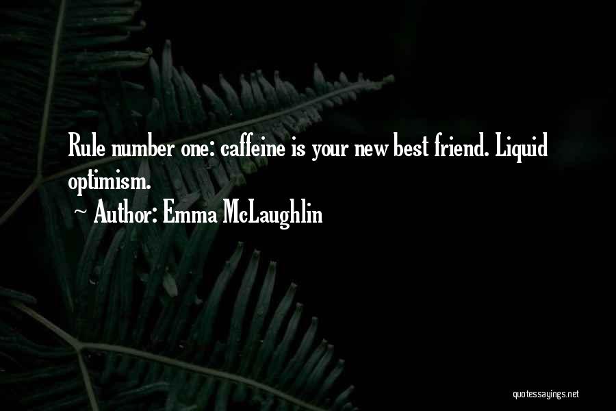 Emma McLaughlin Quotes: Rule Number One: Caffeine Is Your New Best Friend. Liquid Optimism.