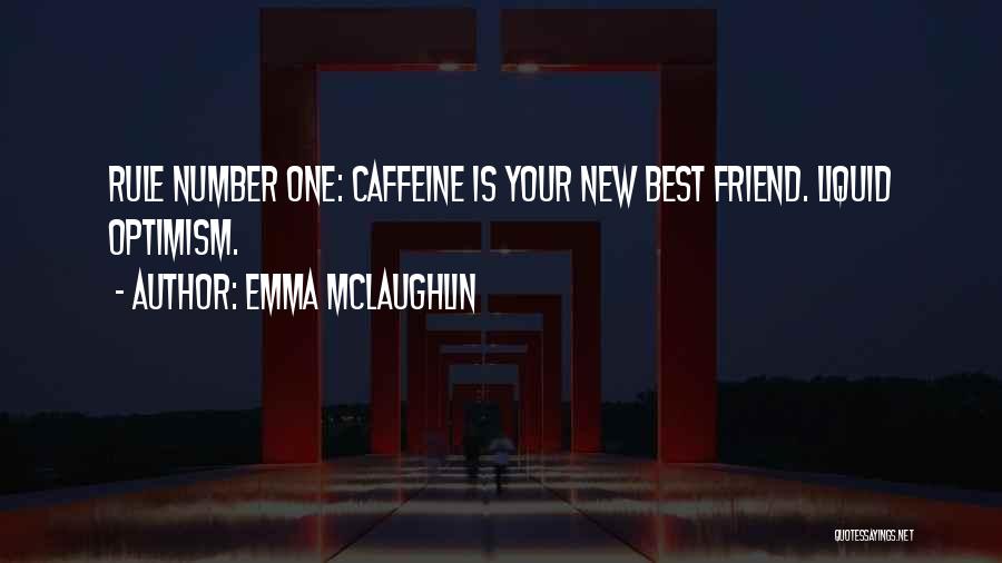 Emma McLaughlin Quotes: Rule Number One: Caffeine Is Your New Best Friend. Liquid Optimism.