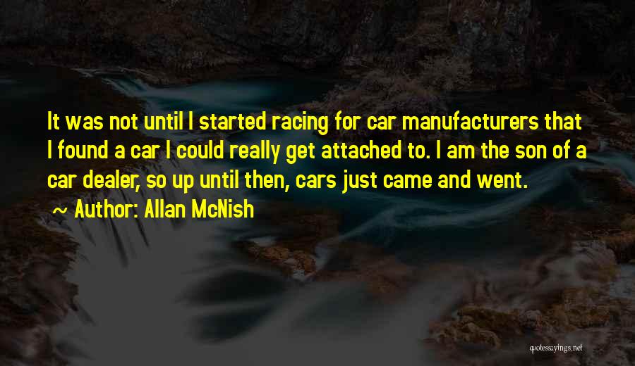 Allan McNish Quotes: It Was Not Until I Started Racing For Car Manufacturers That I Found A Car I Could Really Get Attached