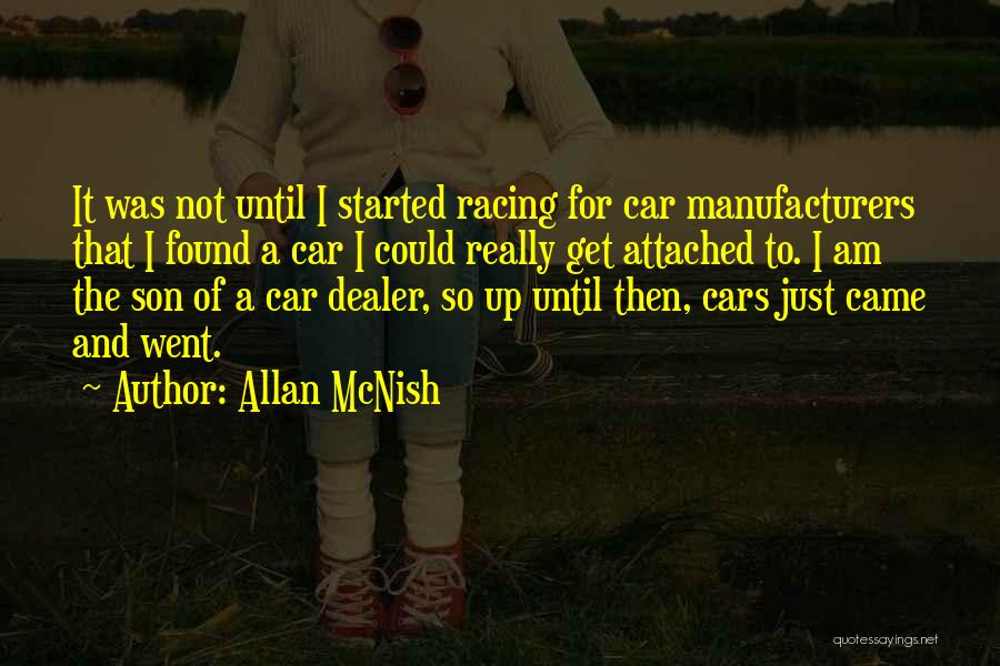 Allan McNish Quotes: It Was Not Until I Started Racing For Car Manufacturers That I Found A Car I Could Really Get Attached