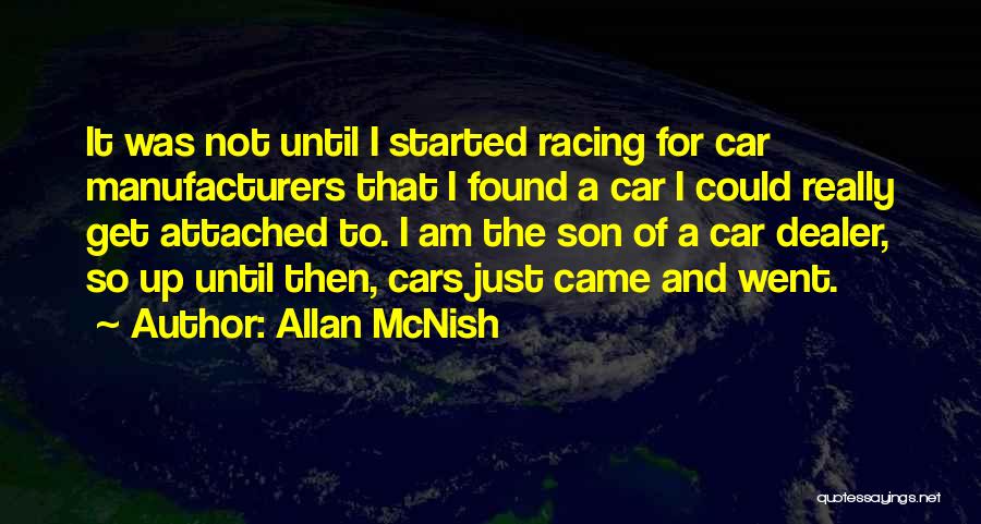 Allan McNish Quotes: It Was Not Until I Started Racing For Car Manufacturers That I Found A Car I Could Really Get Attached