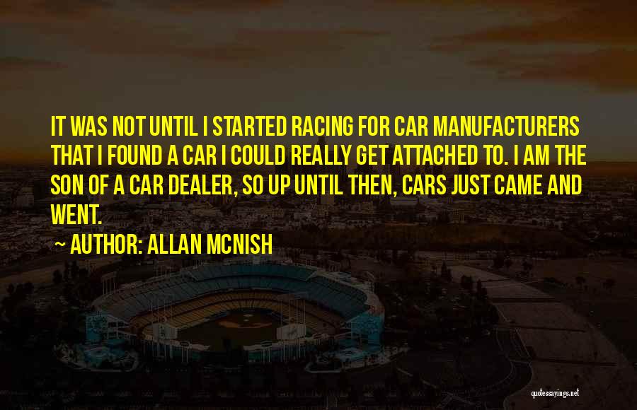 Allan McNish Quotes: It Was Not Until I Started Racing For Car Manufacturers That I Found A Car I Could Really Get Attached