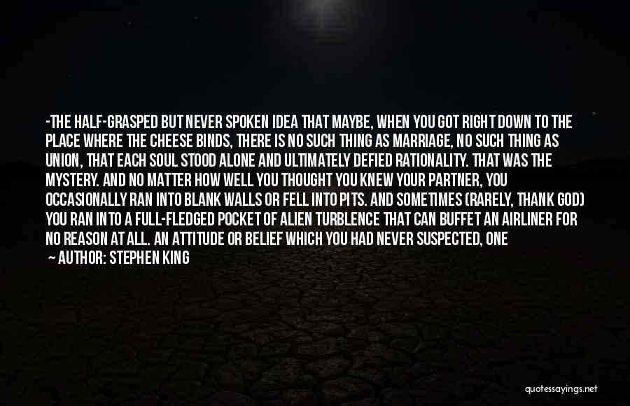 Stephen King Quotes: -the Half-grasped But Never Spoken Idea That Maybe, When You Got Right Down To The Place Where The Cheese Binds,