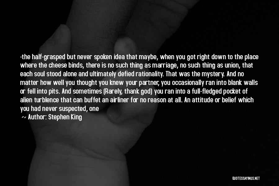 Stephen King Quotes: -the Half-grasped But Never Spoken Idea That Maybe, When You Got Right Down To The Place Where The Cheese Binds,