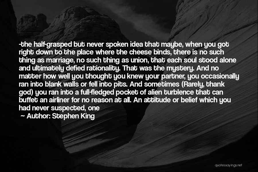 Stephen King Quotes: -the Half-grasped But Never Spoken Idea That Maybe, When You Got Right Down To The Place Where The Cheese Binds,