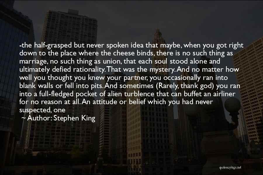 Stephen King Quotes: -the Half-grasped But Never Spoken Idea That Maybe, When You Got Right Down To The Place Where The Cheese Binds,