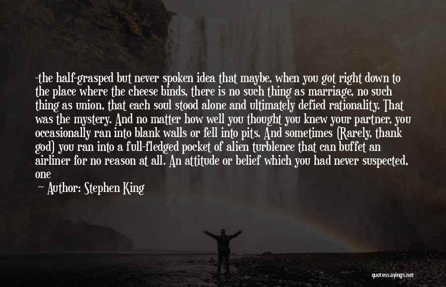 Stephen King Quotes: -the Half-grasped But Never Spoken Idea That Maybe, When You Got Right Down To The Place Where The Cheese Binds,