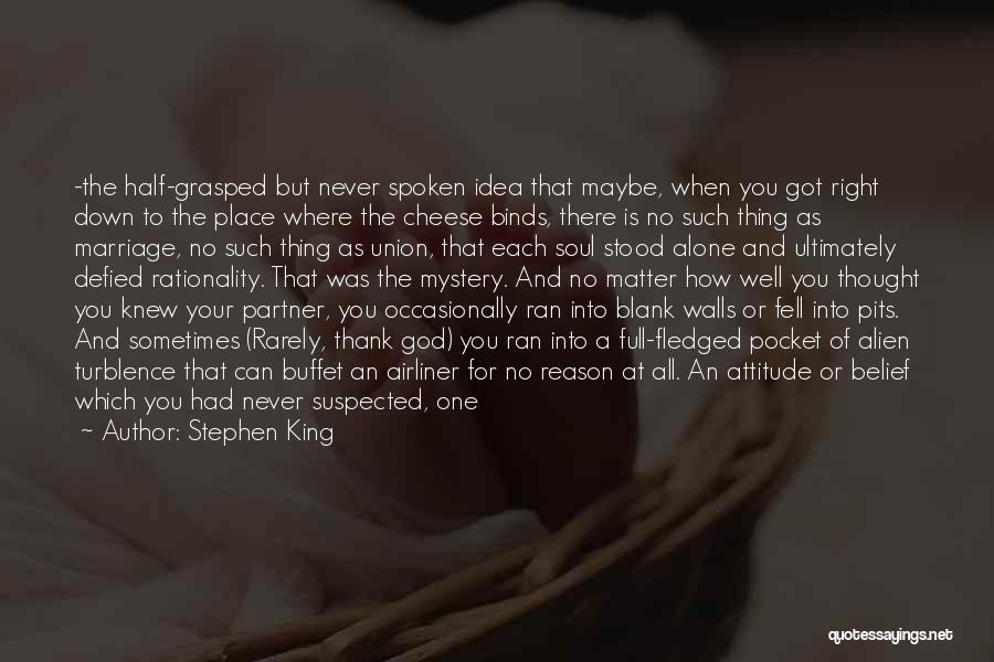 Stephen King Quotes: -the Half-grasped But Never Spoken Idea That Maybe, When You Got Right Down To The Place Where The Cheese Binds,