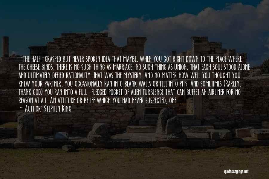 Stephen King Quotes: -the Half-grasped But Never Spoken Idea That Maybe, When You Got Right Down To The Place Where The Cheese Binds,