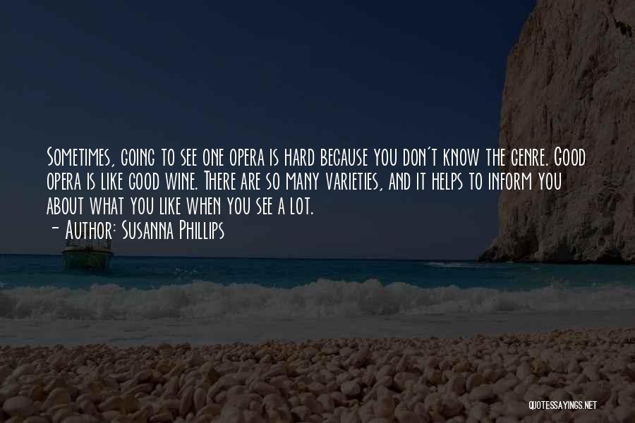 Susanna Phillips Quotes: Sometimes, Going To See One Opera Is Hard Because You Don't Know The Genre. Good Opera Is Like Good Wine.