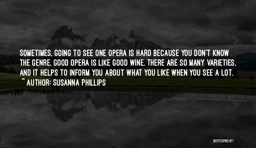 Susanna Phillips Quotes: Sometimes, Going To See One Opera Is Hard Because You Don't Know The Genre. Good Opera Is Like Good Wine.